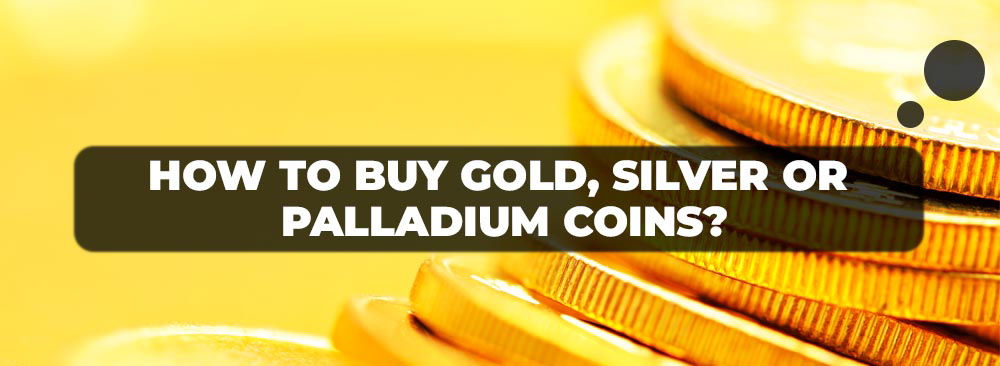 BUY GOLD, SILVER OR PALLADIUM COINS
